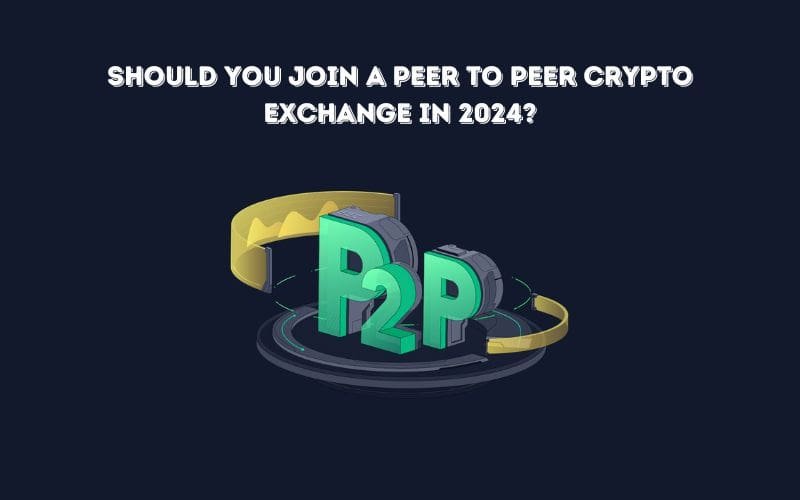 Should You Join a Peer to Peer Crypto Exchange in 2024?